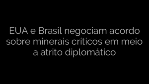 ​EUA e Brasil negociam acordo sobre minerais críticos em meio a atrito diplomático 